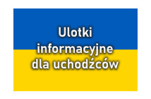 Wsparcie dla Ukrainy - ulotki informacyjne dla uchodźców
